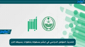 لتحديث المؤهل الدراسي في أبشر بسهولة بخطوات بسيطة الآن